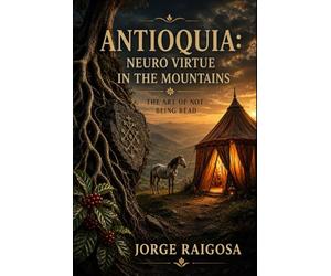 ANTIOQUIA: NEURO VIRTUE ON THE MOUNTAIN: THE ART OF NOT BEING READ