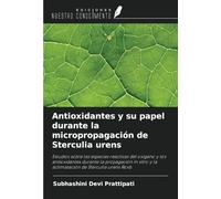 Antioxidantes y su papel durante la micropropagación de Sterculia urens: Estudios sobre las especies reactivas del oxígeno y los antioxidantes durante ... y la aclimatación de Sterculia urens Roxb