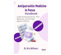Antiparasitic Medicine in Focus Handbook: Understanding Parasites, Their Medicines, and the Fight Against Infection