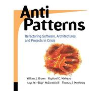 AntiPatterns: Refactoring Software, Architectures, and Projects in Crisis