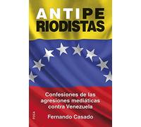 Antiperiodistas : confesiones de las agresiones mediáticas contra Venezuela