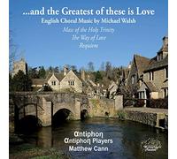 Antiphon/Matthew Cann - and the Greatest of these is Love: English Choral Music by Michael Walsh