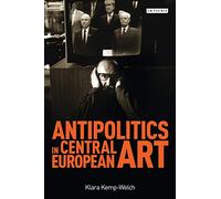 Antipolitics in Central European Art: Reticence as Dissidence under Post-Totalitarian Rule 1956-1989