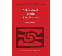 Antipositivist Theories of the Sciences: Critical Rationalism, Critical Theory and Scientific Realism: 3 (Sociology of the Sciences - Monographs, 3)