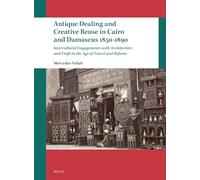 Antique Dealing and Creative Reuse in Cairo and Damascus 1850-1890: Intercultural Engagements with Architecture and Craft in the Age of Travel and Reform: 12 (Leiden Studies in Islam and Society, 12)