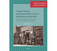 Antique Dealing and Creative Reuse in Cairo and Damascus 1850-1890: Intercultural Engagements with Architecture and Craft in the Age of Travel and Reform: 12 (Leiden Studies in Islam and Society, 12)