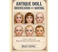ANTIQUE DOLL IDENTIFICATION AND DATING: A Collector's Reference for Bisque Porcelain and Composition Dolls
