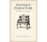 ANTIQUE FURNITURE INVENTORY LOGBOOK: A Cataloging Record Book for Documenting Furniture History, Maker, Style, Materials, Measurements, Condition, Provenance, Restoration, and Value