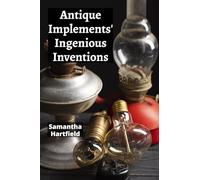 Antique Implements' Ingenious Inventions: A Collector's Compendium of Rare Tools and Instruments