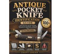 ANTIQUE POCKET KNIFE IDENTIFICATION GUIDE: Identify Maker Marks, Spot Rare and Valuable Knives, and Avoid Costly Mistakes - Step-by-Step Visual Reference to Blade Patterns and Authentic Pieces