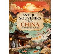 Antique Souvenirs from China Scrapbook Papers: A Carefully Designed 8.5 × 11 Scrapbook Papers with Over 200 Craft Elements on 35 Pages of Stunning Patterns, Cutouts & Creative Designs
