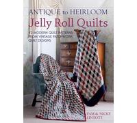 Antique To Heirloom Jelly Roll Quilts: Stunning Ways to Make Modern Vintage Patchwork Quilts