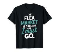 Antiques Collector, The Flea Market is Calling and I Must Go T-Shirt
