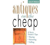 Antiques on the Cheap: A Savvy Dealer's Tips: Buying, Restoring, Selling