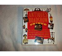 Antiques Roadshow Primer: The Introductory Guide to Antiques and Collectibles from the Most-Watched Series on PBS (US Edition)