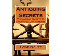 Antiquing secrets: Fastest Way To Discover Antique History & Learn How To Collect Antiques Like A Seasoned Veteran