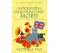 Antiquitäten, Täuschung und Mord: Englische Cosy-Krimis aus den Cotswolds (Ein Cosy-Krimi mit Antiquitäten, Tee und Mord)