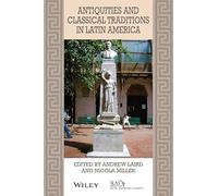 Antiquities and Classical Traditions in Latin America (Bulletin of Latin American Research Book Series)