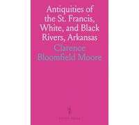 Antiquities of the St. Francis, White, and Black Rivers, Arkansas: Part I. St. Francis River; Part II. White, and Black Rivers