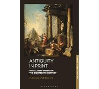 Antiquity in Print: Visualizing Greece in the Eighteenth Century (New Directions in Classics)