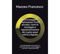 Antiriciclaggio e Criptovalute: Profili giuridici, rischi di riciclaggio e regolamentazione dei crypto-asset nell’era digitale: Un’analisi ... e contrasto al cyberlaundering