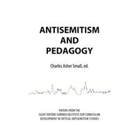 Antisemitism and Pedagogy: Papers from the ISGAP-Oxford Summer Institute for Curriculum Development in Critical Antisemitism Studies