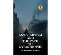 Antisemitism and the Path to Catastrophe: The Middle East in History: 7