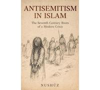Antisemitism in Islam: The Seventh Century Roots of a Modern Crisis