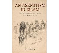 Antisemitism in Islam: The Seventh Century Roots of a Modern Crisis