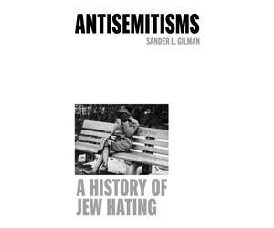 Antisemitisms : A History of Jew Hating