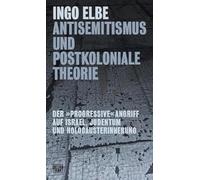 Antisemitismus und postkoloniale Theorie: Der 'progressive' Angriff auf Israel, Judentum und Holocausterinnerung