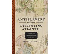 Antislavery in the Dissenting Atlantic : Archives and Unquiet Libraries, 1776-1865