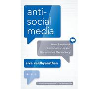 Antisocial Media: How Facebook Disconnects Us and Undermines Democracy