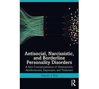 Antisocial, Narcissistic, and Borderline Personality Disorders: A New Conceptualization of Development, Reinforcement, Expression, and Treatment