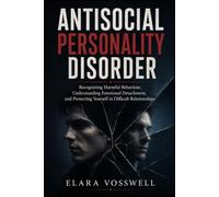 ANTISOCIAL PERSONALITY DISORDER: Recognizing Harmful Behaviour, Understanding Emotional Detachment, and Protecting Yourself in Difficult Relationships