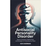 Antisocial Personality Disorder: Science, Symptoms, Relationships, and Strategies for Protecting Your Peace