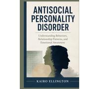 Antisocial Personality Disorder: Understanding Behaviors, Relationship Patterns, and Emotional Awareness