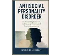 Antisocial Personality Disorder: Understanding Behaviors, Relationship Patterns, and Emotional Awareness