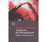 Antistoria del Risorgimento. Daghela avanti un passo!