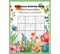 Antistress Activity Book Sudoku Crossword Mazes with flowers and plants: Activity Book for Relaxation, Mindfulness, Anxiety Relief| Antsistress ... and plants Coloruring sheets with flowers|