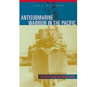 Antisubmarine Warrior in the Pacific: Six Subs Sunk in Twelve Days