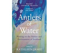 Antlers of Water Writing on the Nature and Environment of Scotland