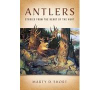 Antlers: Stories from the Heart of the Hunt