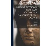 Antoine Coysevox (1640-1720) Catalogue raisonné de son oeuvre; Volume 2