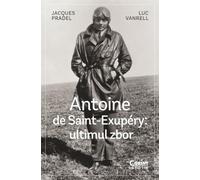 Antoine de Saint-Exupery: Ultimul zbor - Jacques Pradel, Luc Vanrell, Corint Istorie, Editie in limba romana