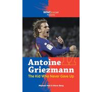 Antoine Griezmann the Kid Who Never Gave Up (Soccer Stars Series)