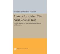 Antoine Lavoisier: The Next Crucial Year : Or, The Sources of His Quantitative Method in Chemistry