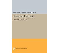 Antoine Lavoisier: The Next Crucial Year: Or, The Sources of His Quantitative Method in Chemistry (Princeton Legacy Library)