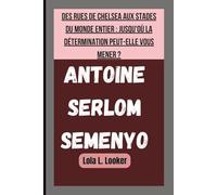 ANTOINE SERLOM SEMENYO: DES RUES DE CHELSEA AUX STADES DU MONDE ENTIER : JUSQU'OÙ LA DÉTERMINATION PEUT-ELLE VOUS MENER ?