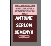 ANTOINE SERLOM SEMENYO: DES RUES DE CHELSEA AUX STADES DU MONDE ENTIER : JUSQU'OÙ LA DÉTERMINATION PEUT-ELLE VOUS MENER ?